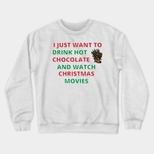 I Just Want To Drink Hot Chocolate And Watch Christmas Movies Crewneck Sweatshirt